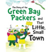 The Story of the Green Bay Packers And That Little, Small Town