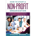 How to Start a Non-Profit Organization: Advanced Guide of Principles, Methods and Effective Strategies for Running and Operating a Successful Non-Prof