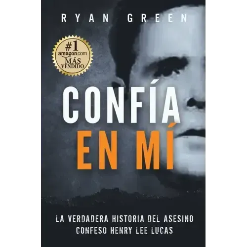 Confía en Mí: La verdadera historia del asesino confeso Henry Lee Lucas
