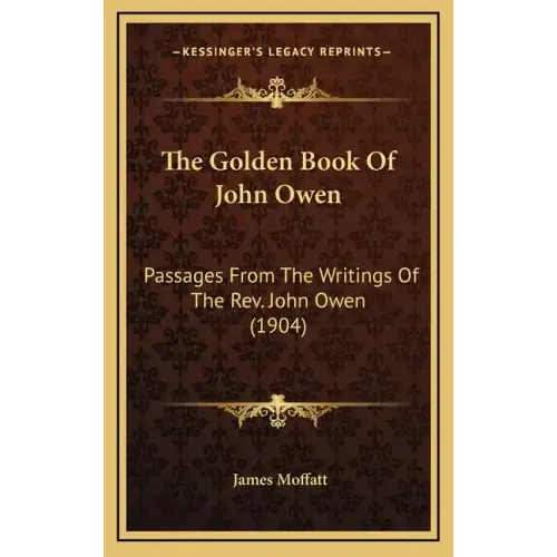 The Golden Book of John Owen: Passages from the Writings of the REV. John Owen (1904)