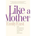 Like a Mother: How Motherhood Is the Key to Unlocking Your Greatness
