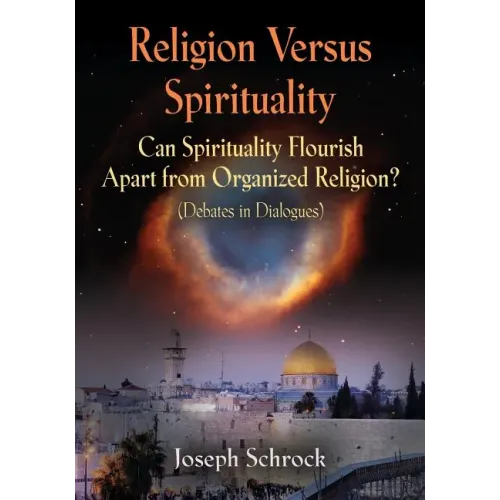 Religion Versus Spirituality: Can Spirituality Flourish Apart from Organized Religion? (Debates in Dialogues)