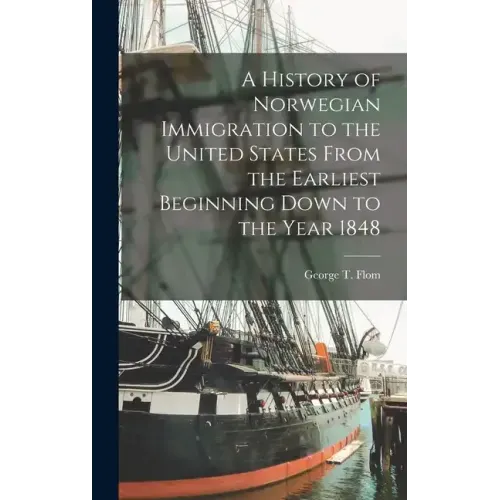 A History of Norwegian Immigration to the United States From the Earliest Beginning Down to the Year 1848