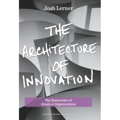 The Architecture of Innovation: The Economics of Creative Organizations