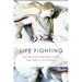 Life Fighting: Why We Must Sometimes Fight, and How to Do So Well