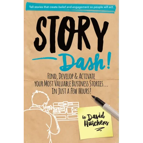 Story Dash: Find, Develop, and Activate Your Most Valuable Business Stories . . . in Just a Few Hours