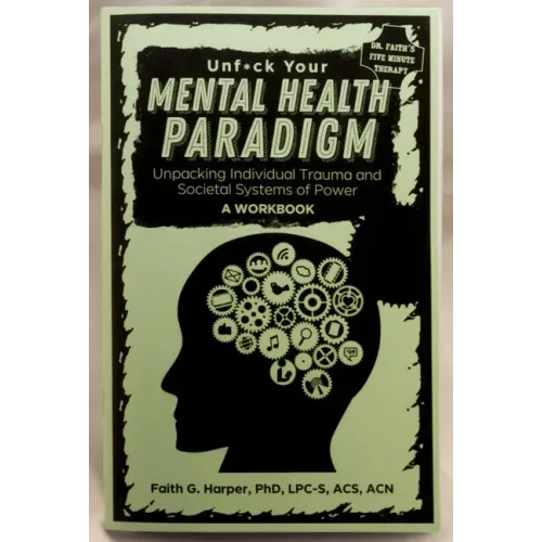 Unfuck Your Mental Health Paradigm: Unpacking Individual Trauma and Societal Systems of Power a Workbook
