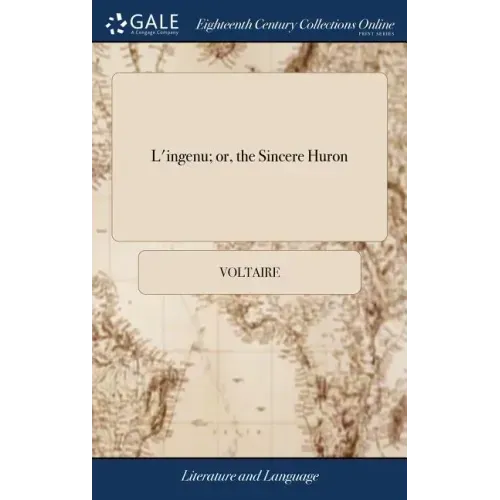 L'ingenu; or, the Sincere Huron: A True History. Translated From the French of M. de Voltaire
