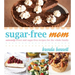 Sugar-Free Mom: Naturally Sweet and Sugar-Free Recipes for the Whole Family
