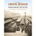 The Iron Road in the Prairie State: The Story of Illinois Railroading