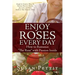 ENJOY ROSES EVERY DAY How to Romance "The Rose" with Passion Inside: Simple & Creative Ways To Nurture Heaven's Beauty, Joy, Love, and Peace Inside in