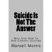 Suicide Is Not The Answer: Why And How To Not Commit Suicide
