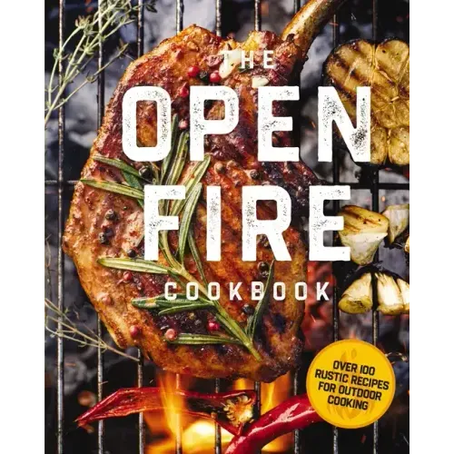 The Open Fire Cookbook: Over 100 Rustic Recipes for Outdoor Cooking