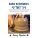 Basic Beginner's Pottery Tips: Everything you need to know about pottery work