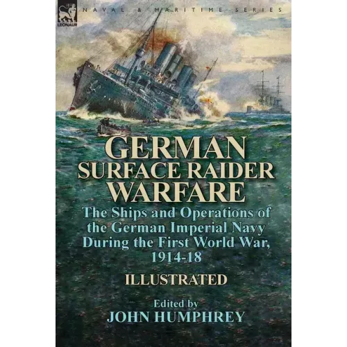 German Surface Raider Warfare: the Ships and Operations of the German Imperial Navy During the First World War, 1914-18