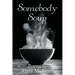 Somebody Soup: Poems by Abria M Smith