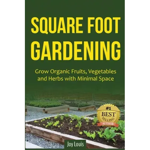 Square Foot Gardening: Grow Organic Fruits, Vegetables and Herbs with Minimal Space