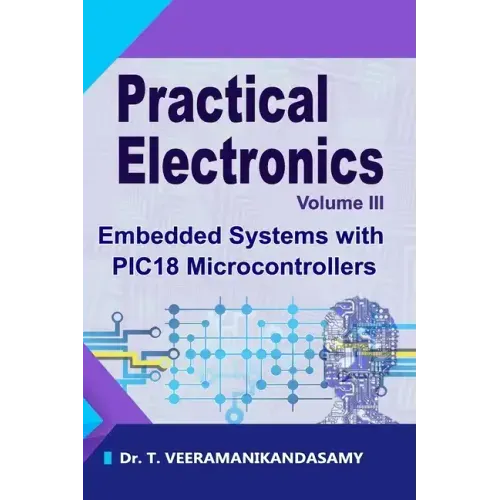 Practical Electronics (Volume III): Embedded Systems with PIC18 Microcontrollers