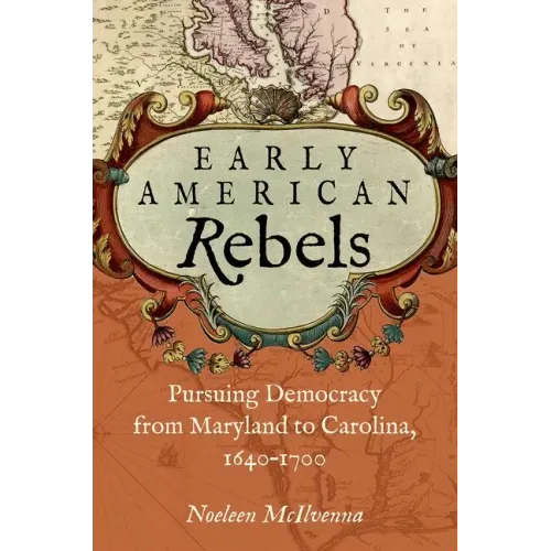 Early American Rebels: Pursuing Democracy from Maryland to Carolina, 1640-1700