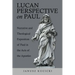 Lucan Perspective on Paul: Narrative and Theological Exposition of Paul in the Acts of the Apostles