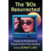 The '80s Resurrected: Essays on the Decade in Popular Culture Then and Now
