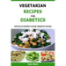 Vegetarian Recipes For Diabetics: Delicious & Diabetes Friendly Vegetarian Recipes