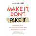 Make It, Don't Fake It: Leading with Authenticity for Real Business Success