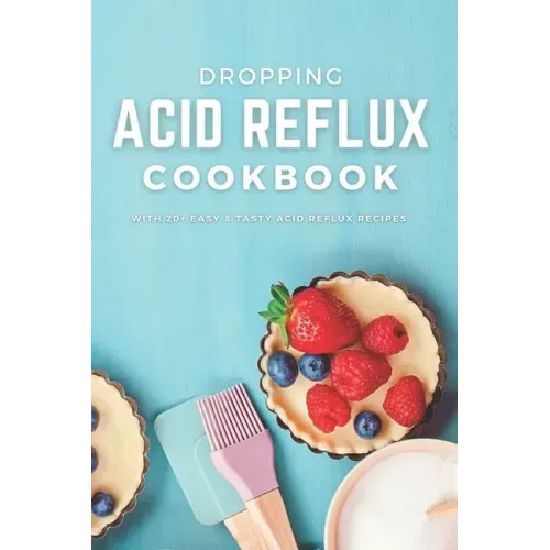 Dropping Acid Reflux Cookbook: with 20+ easy and tasty acid reflux recipes