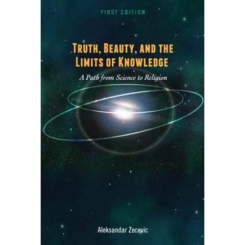 Truth, Beauty, and the Limits of Knowledge: A Path from Science to Religion