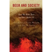 Beer and Society: How We Make Beer and Beer Makes Us