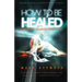 How To be Healed from Sickness and diseases Through Christ: Revealing The Secrets to a life free of Sickness and diseases