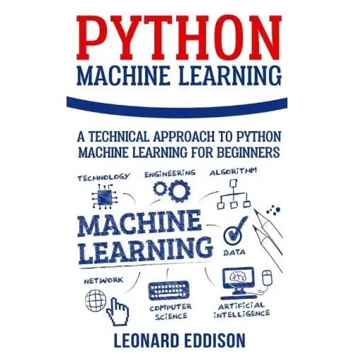 Python Machine Learning: A Technical Approach To Python Machine Learning For Beginners