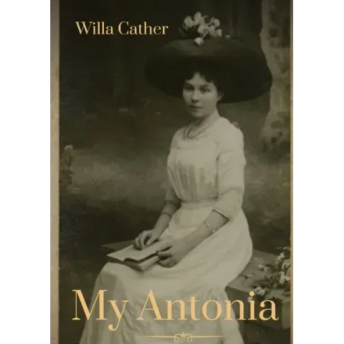 My Antonia: A novel by Willa Cather