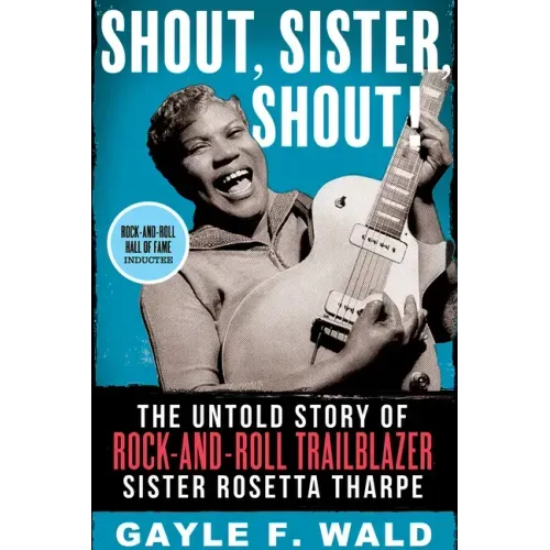 Shout, Sister, Shout!: The Untold Story of Rock-And-Roll Trailblazer Sister Rosetta Tharpe
