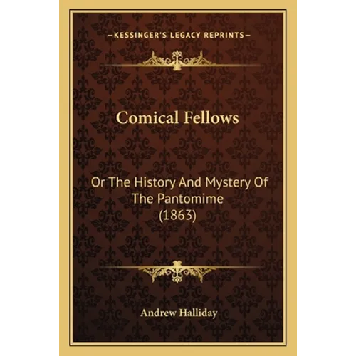 Comical Fellows: Or The History And Mystery Of The Pantomime (1863)