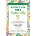 Addiction-Free Naturally: Free Yourself from Opioids, Pharmaceuticals, Alcohol, Tobacco, Caffeine, Sugar, and More