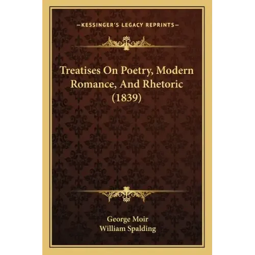 Treatises On Poetry, Modern Romance, And Rhetoric (1839)