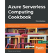 Azure Serverless Computing Cookbook - Third Edition: Build and monitor Azure applications hosted on serverless architecture using Azure functions