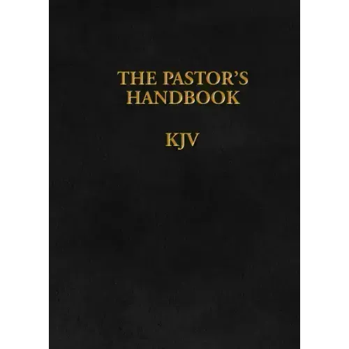 The Pastor's Handbook KJV: Instructions, Forms and Helps for Conducting the Many Ceremonies a Minister Is Called Upon to Direct
