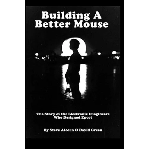 Building A Better Mouse: The Story Of The Electronic Imagineers Who Designed Epcot