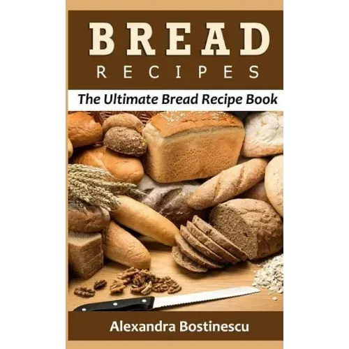Bread Recipes: The Ultimate Bread Recipe Book
