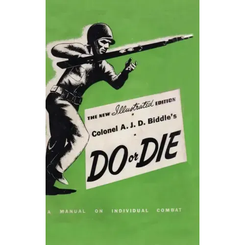 Colonel A. J. D. Biddle's Do or Die: A Manual on Individual Combat - Illustrated Edition 1944