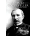 John D. Rockefeller: A Life From Beginning to End