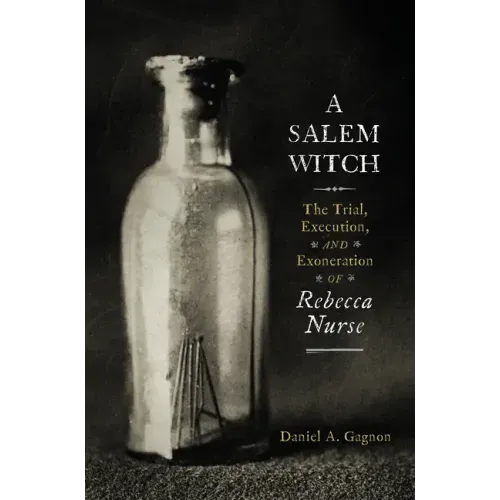 A Salem Witch: The Trial, Execution, and Exoneration of Rebecca Nurse