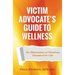 Victim Advocate's Guide to Wellness: Six Dimensions of Vicarious Trauma-Free Life