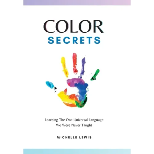 Color Secrets: Learning The One Universal Language We Were Never Taught