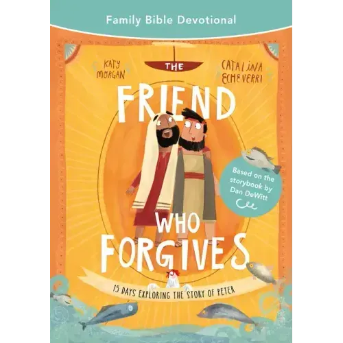 The Friend Who Forgives Family Bible Devotional: 15 Days Exploring the Story of Peter