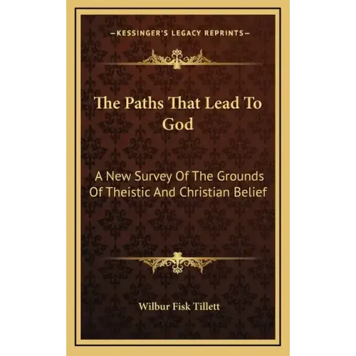 The Paths That Lead to God: A New Survey of the Grounds of Theistic and Christian Belief