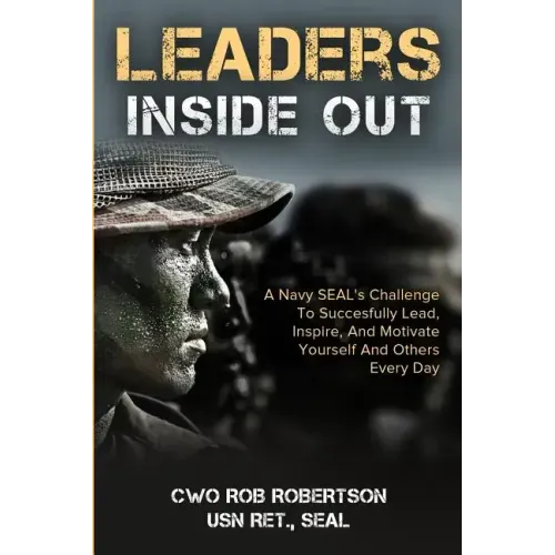 Leaders Inside Out: A Navy SEAL's Challenge To Successfully Lead, Inspire, And Motivate Yourself and Others Every Day