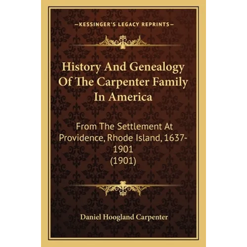 History And Genealogy Of The Carpenter Family In America: From The Settlement At Providence, Rhode Island, 1637-1901 (1901)